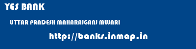 YES BANK  UTTAR PRADESH MAHARAJGANJ MUJARI   banks information 
